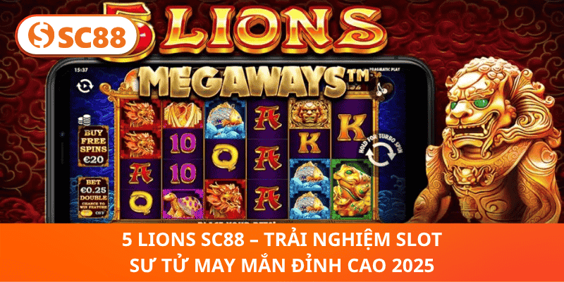 5 Lions SC88 – Sư Tử May Mắn, Trải Nghiệm Slot Đỉnh Cao 2025