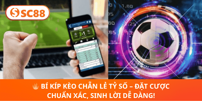 🔥 Bí Kíp Kèo Chẵn Lẻ Tỷ Số – Đặt Cược Chuẩn Xác, Sinh Lời Dễ Dàng!