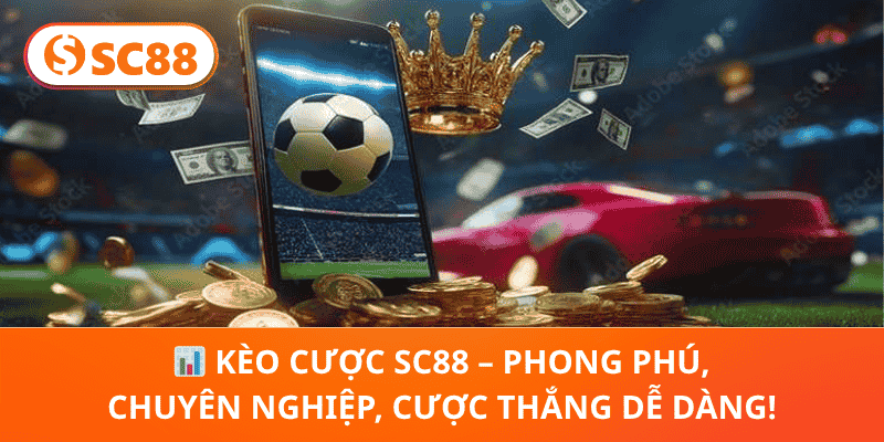 📊 Kèo Cược SC88 – Phong Phú, Chuyên Nghiệp, Cược Thắng Dễ Dàng!